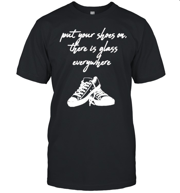 Converse Put Your Shoes On There Is Glass Everywhere shirt Classic Men's T-shirt