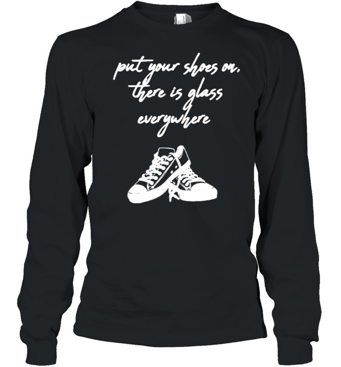 Converse Put Your Shoes On There Is Glass Everywhere shirt Long Sleeved T-shirt