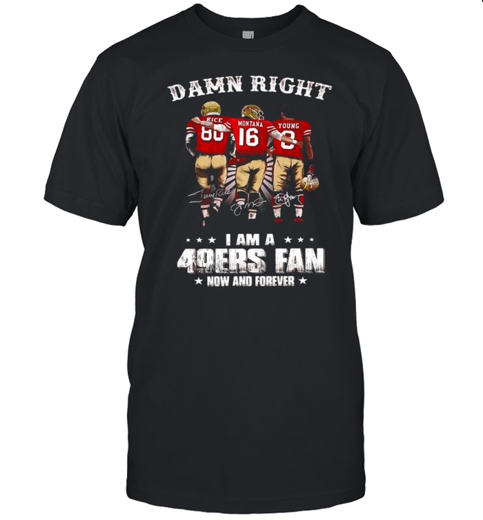 Damn Right I Am A 49ers Fan Now And Forever Signatures shirt Classic Men's T-shirt