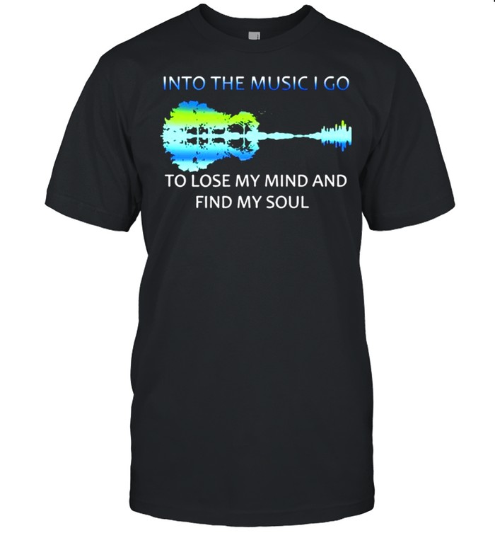 Guitar Into the music I go to lose my mind and find my soul shirt