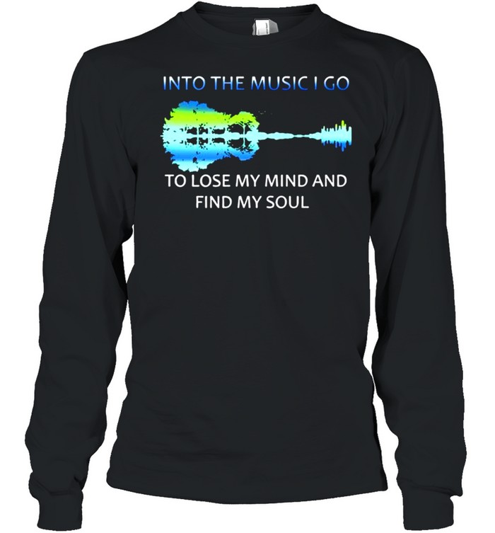 Guitar Into the music I go to lose my mind and find my soul shirt Long Sleeved T-shirt