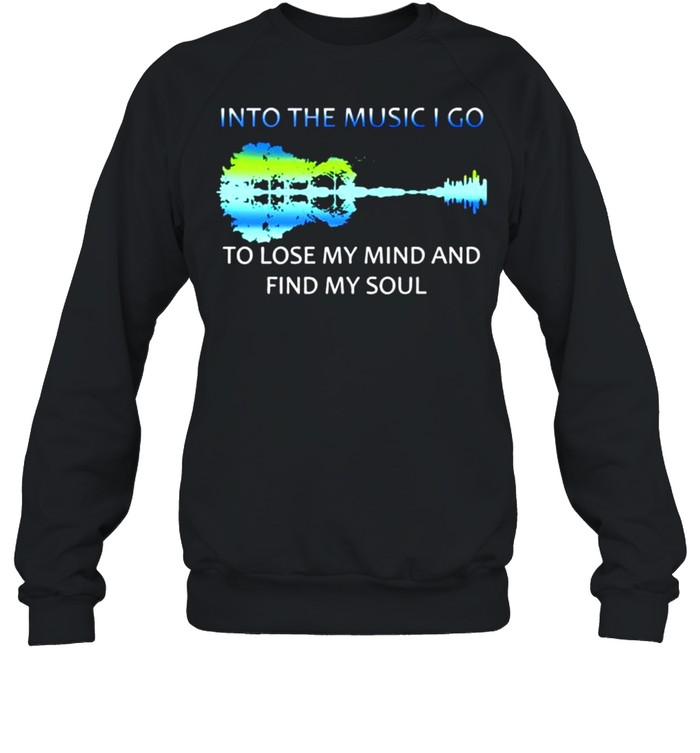 Guitar Into the music I go to lose my mind and find my soul shirt Unisex Sweatshirt