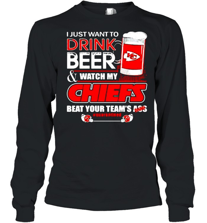 I Just Want To Drink Beer Watch My Chiefs Packers Beat Your Team Ass shirt Long Sleeved T-shirt