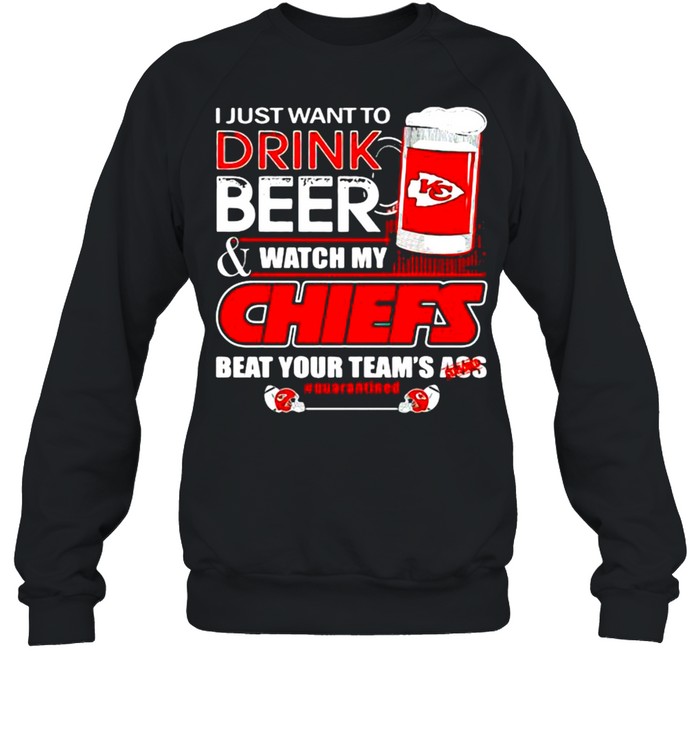 I Just Want To Drink Beer Watch My Chiefs Packers Beat Your Team Ass shirt Unisex Sweatshirt