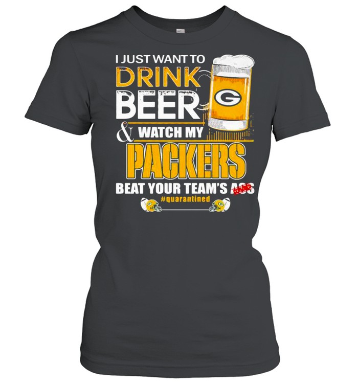 I Just Want To Drink Beer Watch My Packers Beat Your Team Ass shirt Classic Women's T-shirt