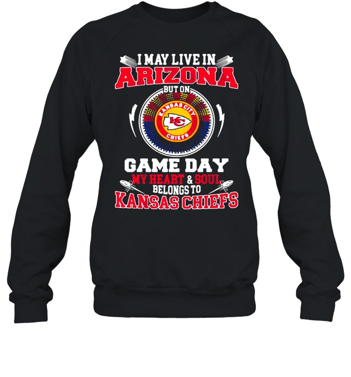 I May Live In Arizona But On Game Day My Heart Soul Belongs To Kansas Chiefs shirt Unisex Sweatshirt