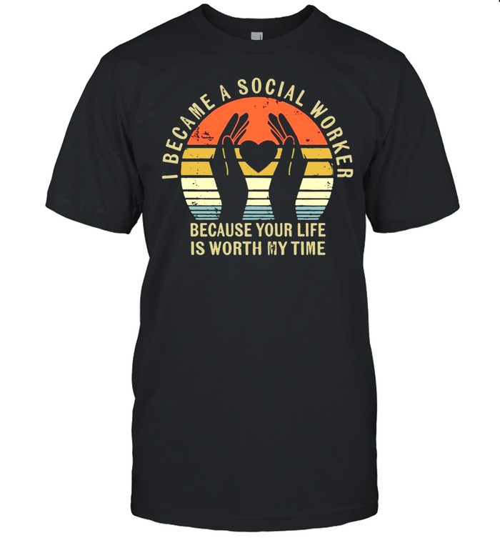 I Became Social Worker Because Your Life Is Worth My Time Vintage shirt Classic Men's T-shirt