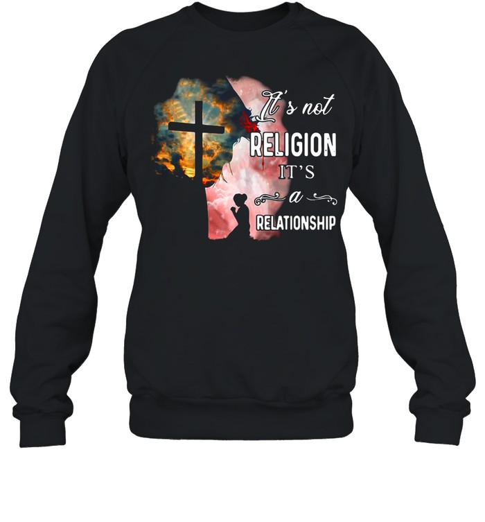 It’s Not Religion It’s A Relationship Jesus Funny shirt Unisex Sweatshirt