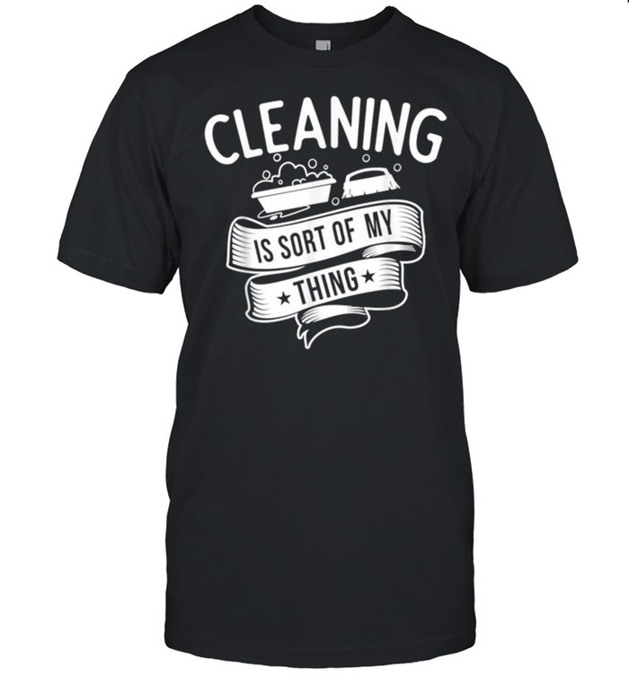 Cleaning Service Cleaning Sort Of My Thing - T Shirt