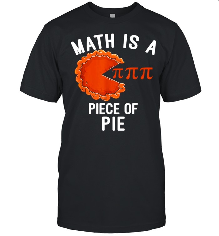 Math Is A Piece Of Pie Pi Day & Math Lover Gift shirt