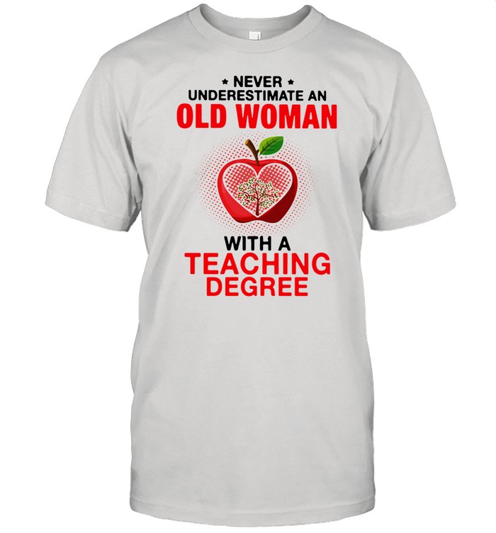 Old Women With A Teaching Degree T-Shirt Old Women With A Teaching Degree T-Shirt