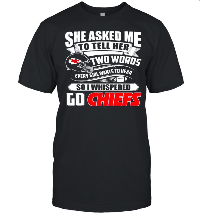 Two Words Every Girl Wants To Hear Go Chiefs T-Shirt - Lelemoon