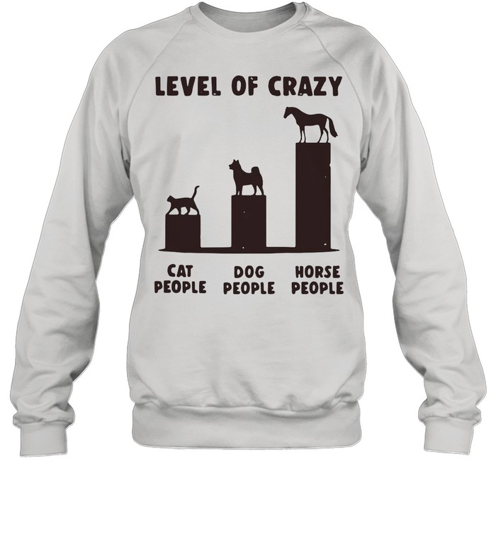 Level Of Crazy Horse Dog Cat People shirt Unisex Sweatshirt