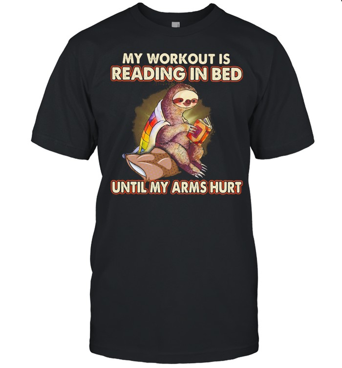 My Workout Is Reading In Bed Until My Arms Hurt Sloth shirt