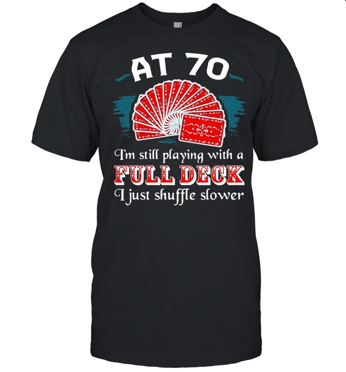 Poker Party At 70 I’m Still Playing With A Full Deck I Just Shuffle Slower shirt Classic Men's T-shirt