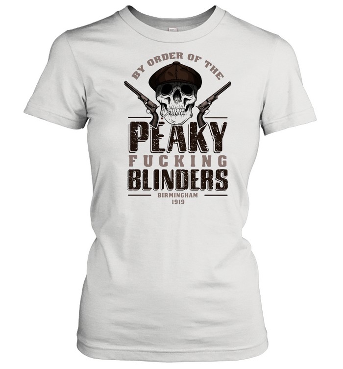 By Order Of The Peaky Fucking Blinders Birmingham 1919 Skull shirt Classic Women's T-shirt