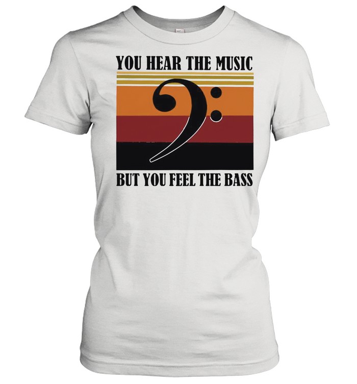 You Hear The Music But You Feel The Bass Vintage shirt Classic Women's T-shirt