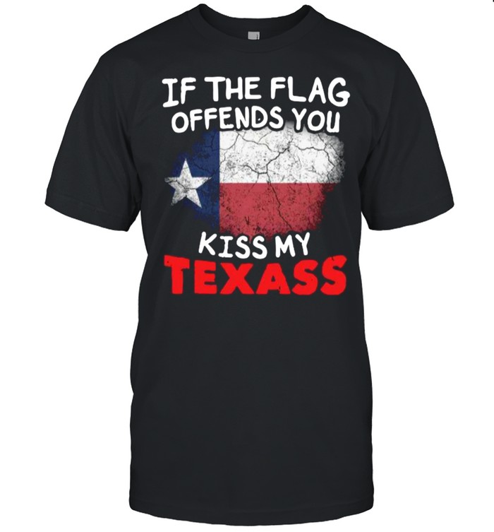 If The Flag Offends You Kiss My Texas shirt