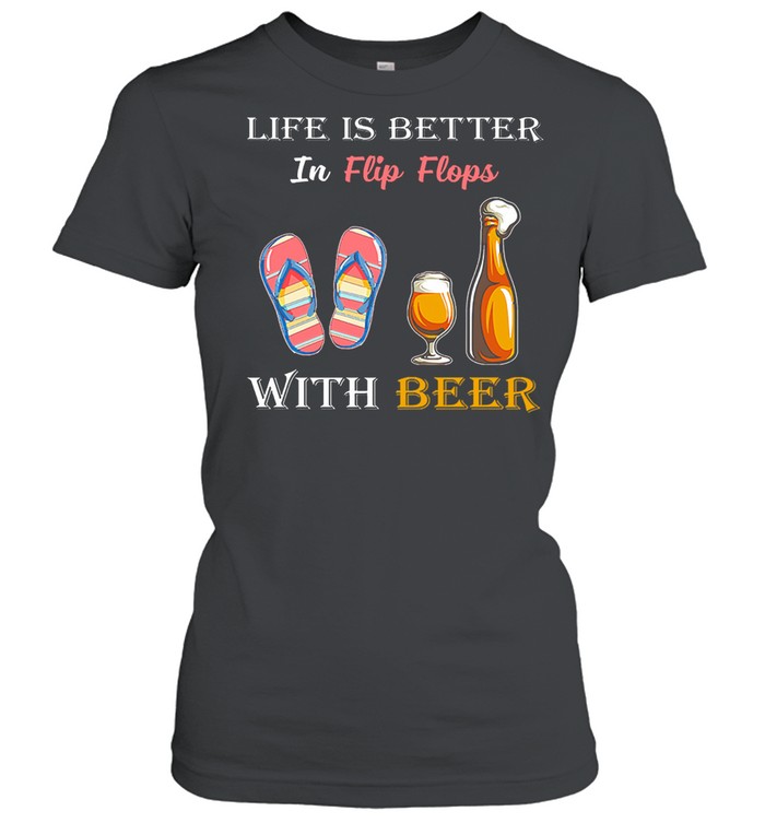 Life is better in flip flops with beer shirt Classic Women's T-shirt
