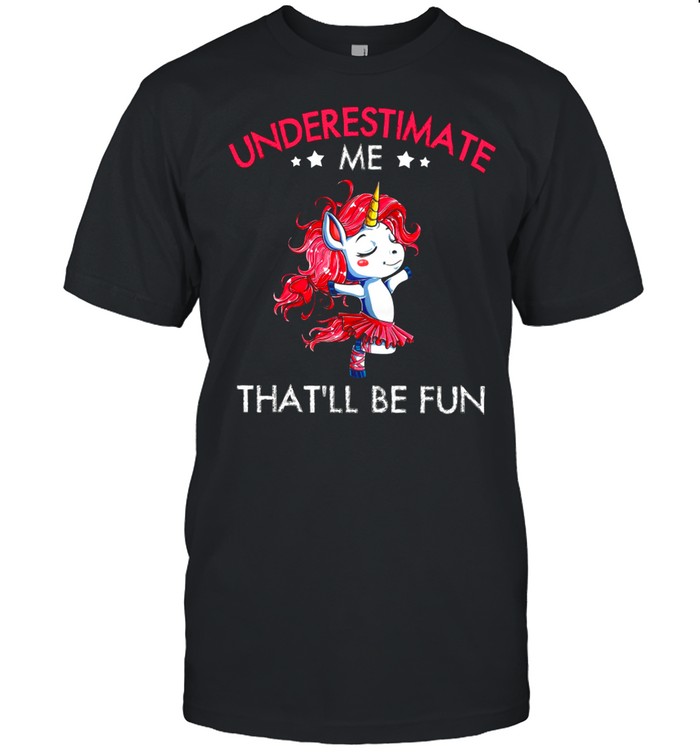 Underestimate Me Thatll Be Fun shirt