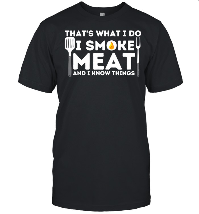 I Smoke Meat And I Know Things BBQ Smoker Barbecue Grilling shirt Classic Men's T-shirt