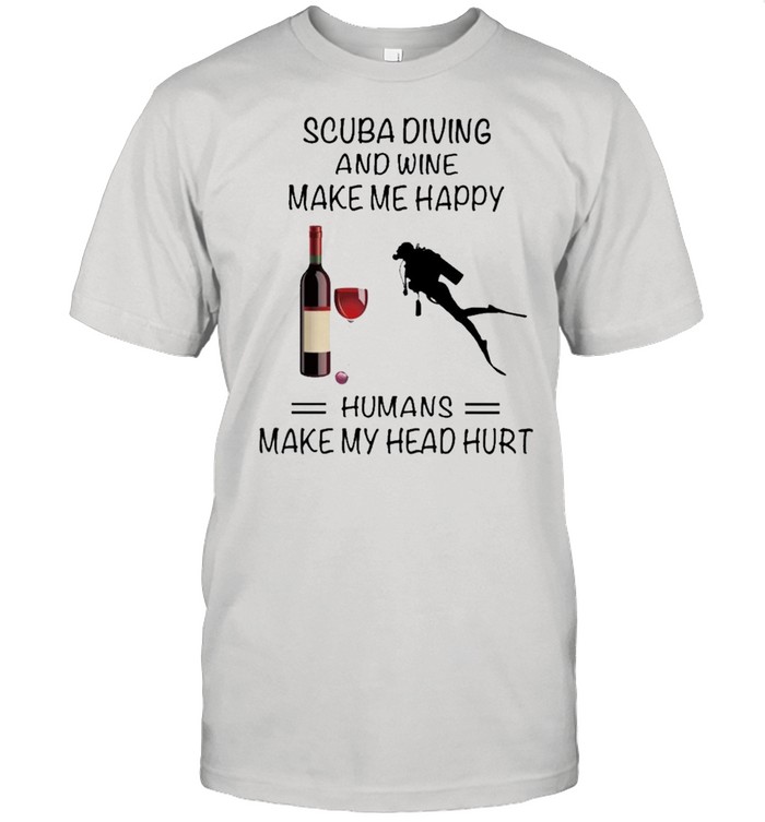 Scuba Diving And Wine Make Me Happy Humans Make My Head Hurt shirt Classic Men's T-shirt