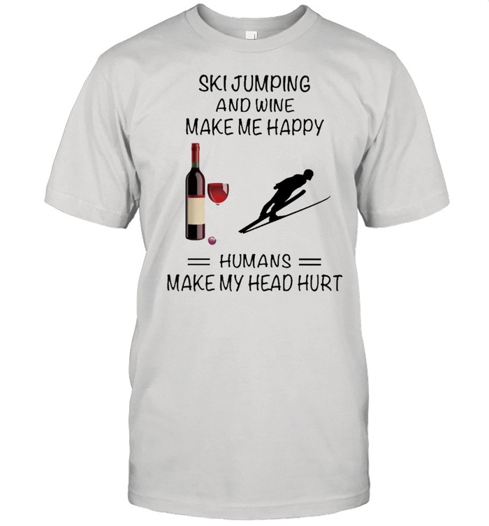 Ski Jumping And Wine Make Me Happy Humans Make My Head Hurt shirt Classic Men's T-shirt