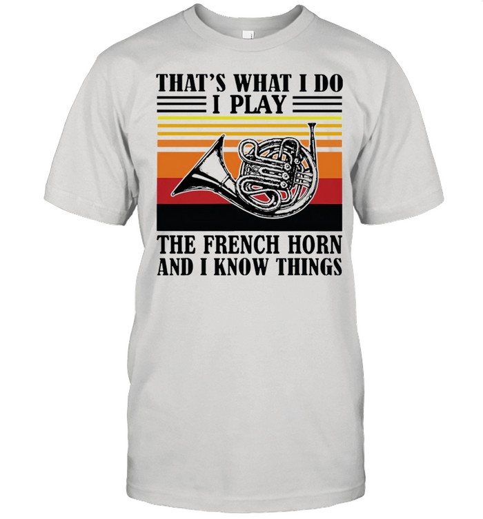 Thats What I Do I Play The French Horn And I Know Things