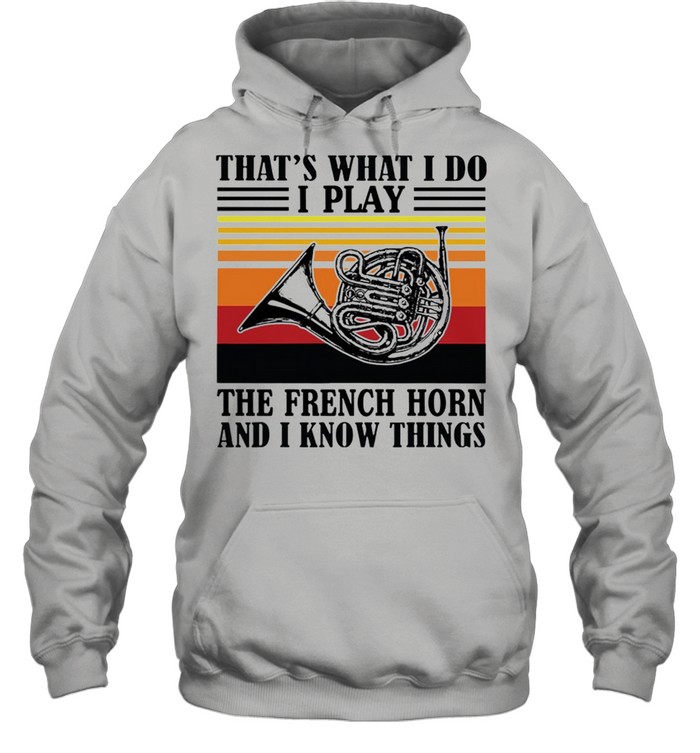 Thats What I Do I Play The French Horn And I Know Things