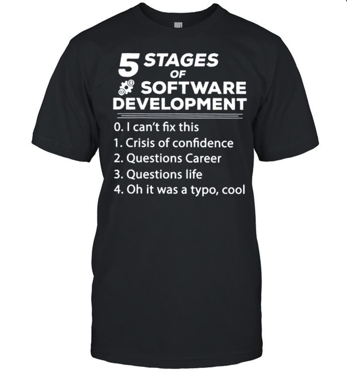 5 Stages Of Software Development shirt