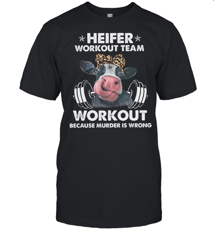 Heifer Workout Team Workout Because Murder Is Wrong Cow Gymer shirt