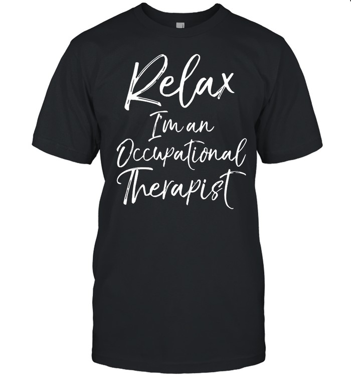 Relax Im and Occupational therapist shirt