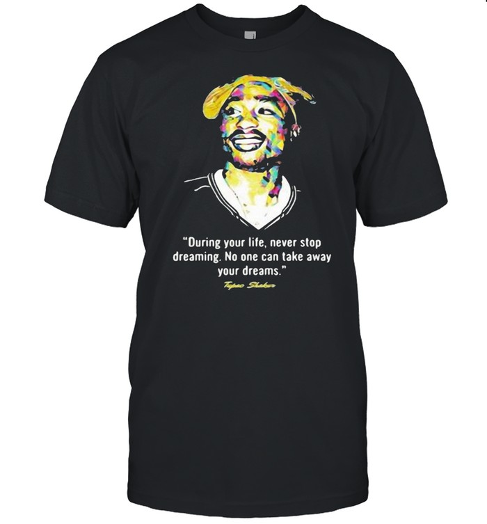 Quote Tupac Shakur During Your Life Never Stop Dreaming No One Can Take Away Your Dreams  Classic Men's T-shirt