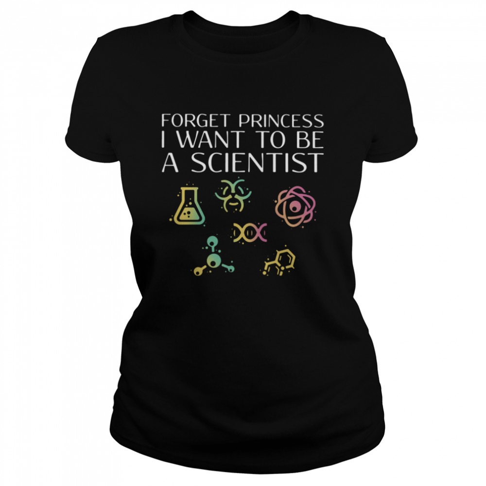 Forget princess I want to be a scientist shirt Classic Women's T-shirt