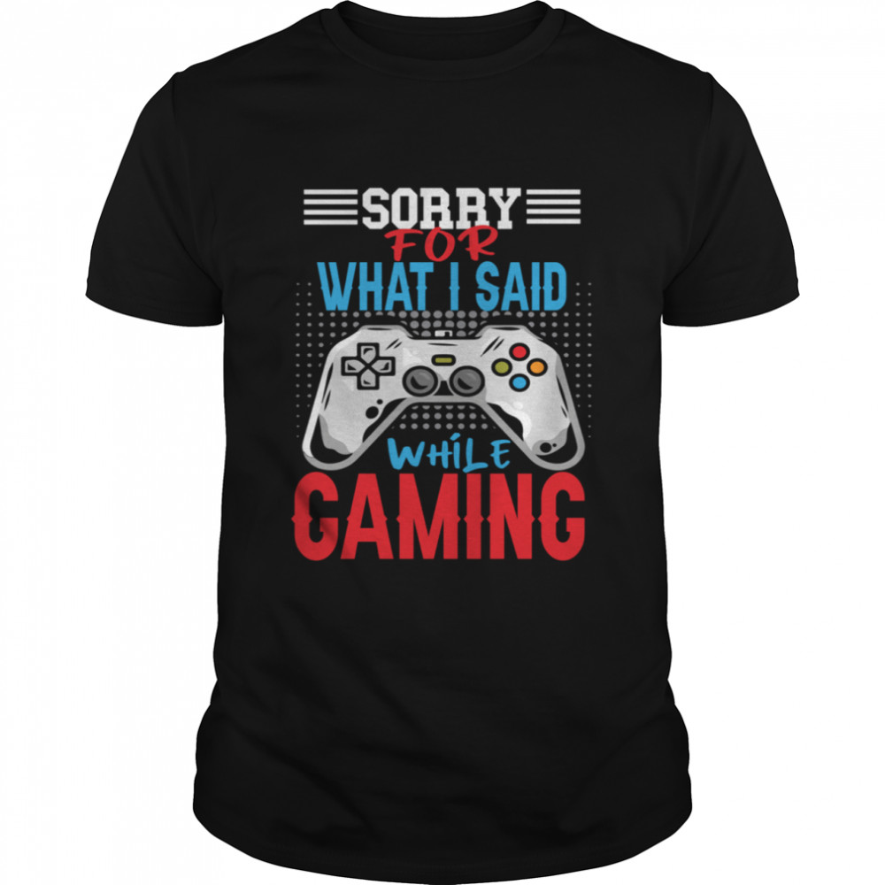 Sorry For What I Said While Gaming Video Games shirt Classic Men's T-shirt