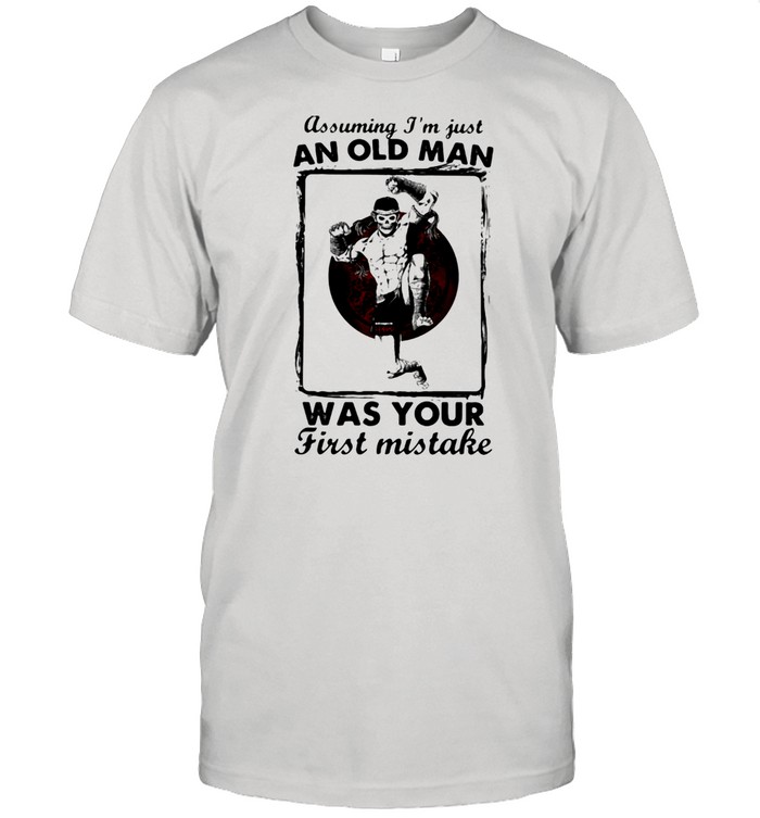 Assuming I'm Just An Old Man Was Your First Mistake Skull Muay Thai  Classic Men's T-shirt