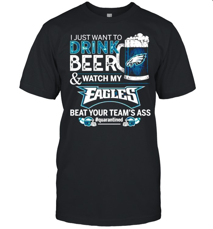 I just want to drink beer and watch my Philadelphia Eagles beat your team’s ass shirt Classic Men's T-shirt