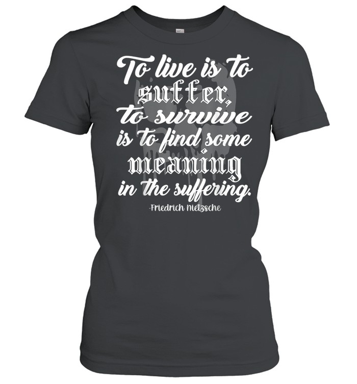 To Live is to Suffer shirt Classic Women's T-shirt