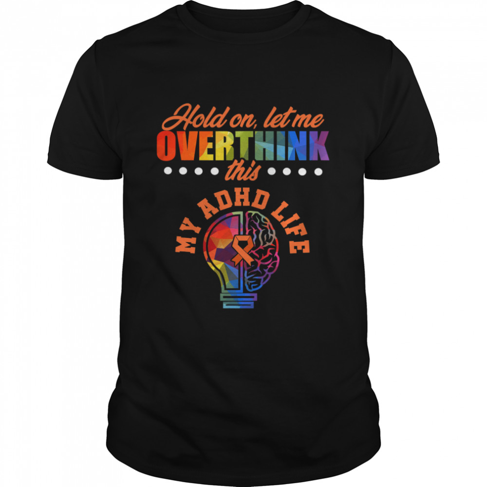 Hold On Let Me Overthink This My ADHD Life Awareness Hold Attention Deficit Warrior Survivor  Classic Men's T-shirt