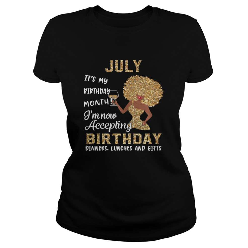 July Its My Birthday Month Im Now Accepting Birthday Dinners Lunches And Gifts shirt Classic Women's T-shirt