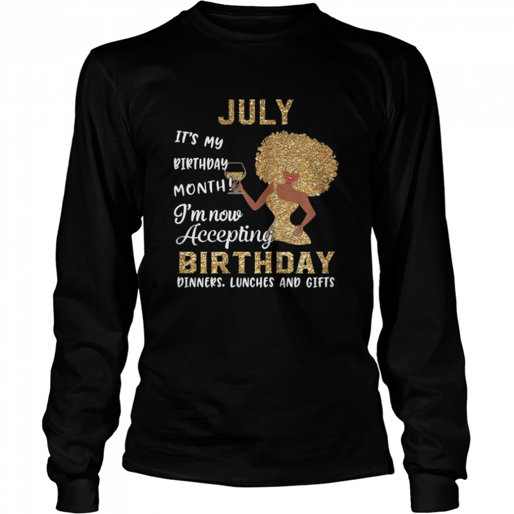 July Its My Birthday Month Im Now Accepting Birthday Dinners Lunches And Gifts shirt Long Sleeved T-shirt