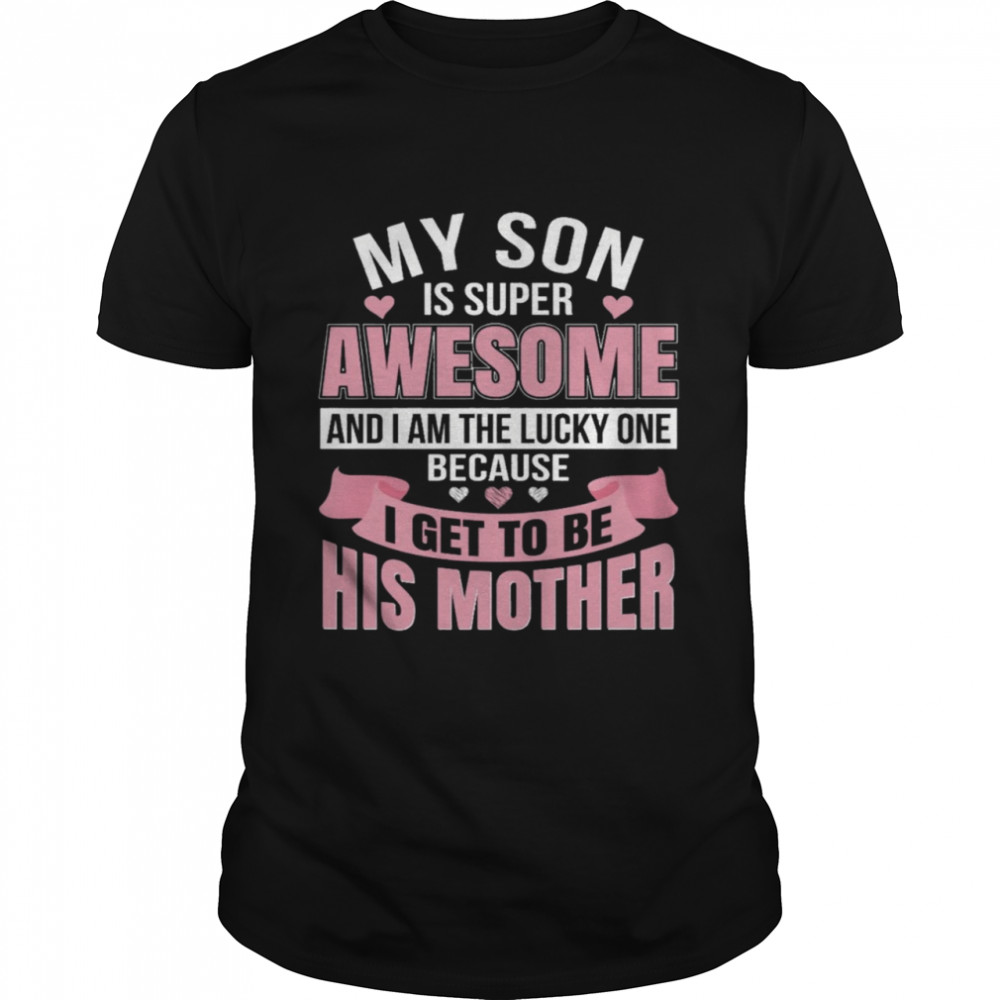 My son is super awesome and I am the lucky one because I get to be his mother shirt Classic Men's T-shirt