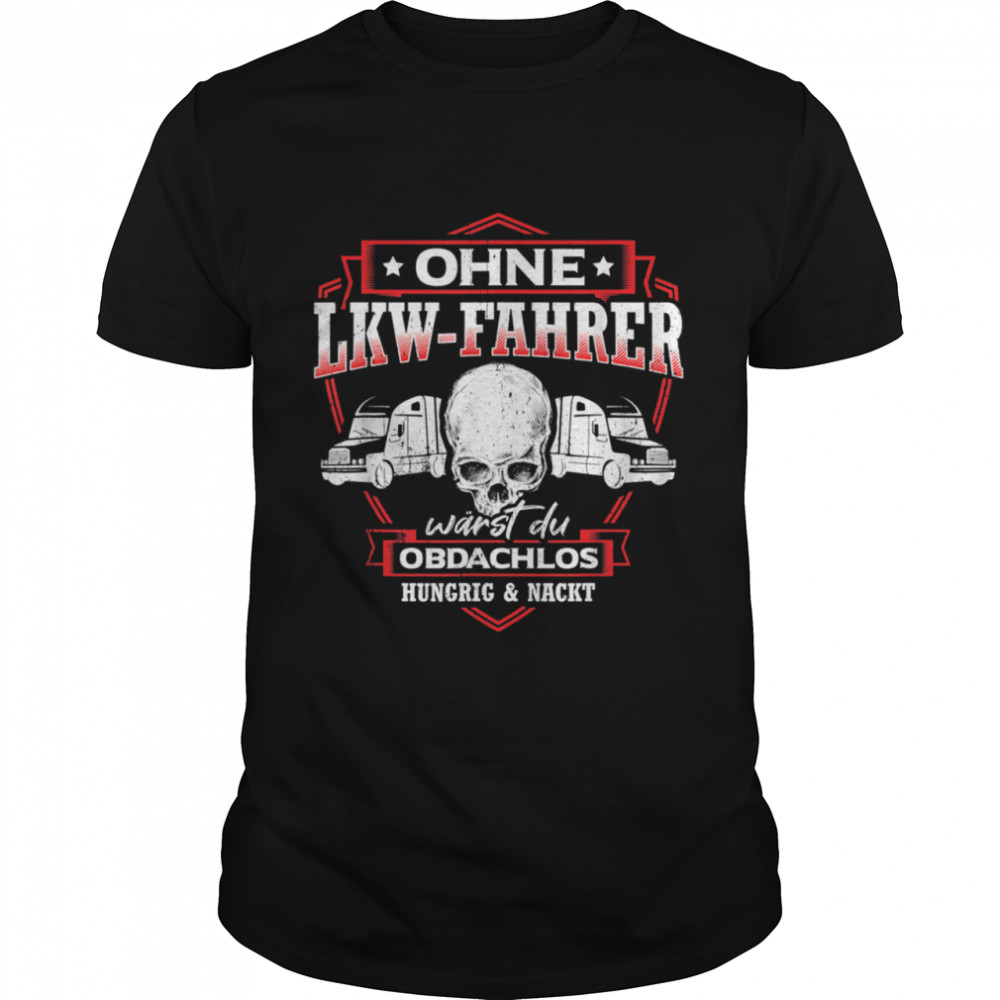 Ohne LKW Fahrer wärst du Obdachlos Hungrig & Nackt Trucker shirt Classic Men's T-shirt