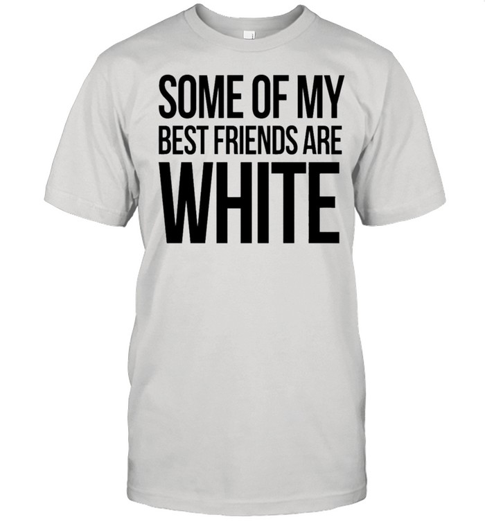 Some of my best friends are white shirt Classic Men's T-shirt