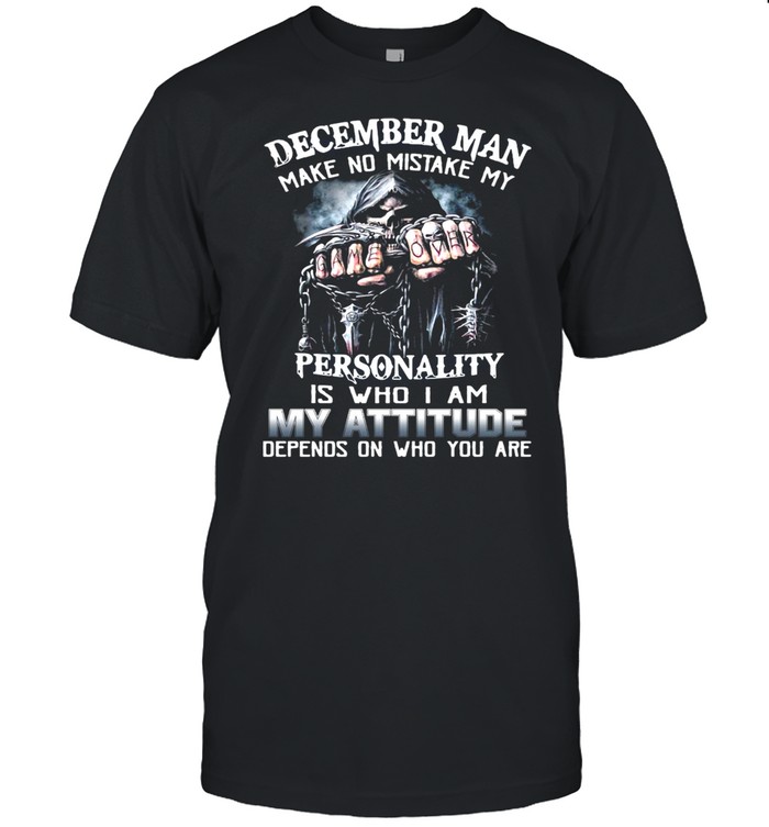 December Man Make No Mistake My Personality Is Who I Am My Attitude Depends On Who You Are T-shirt Classic Men's T-shirt