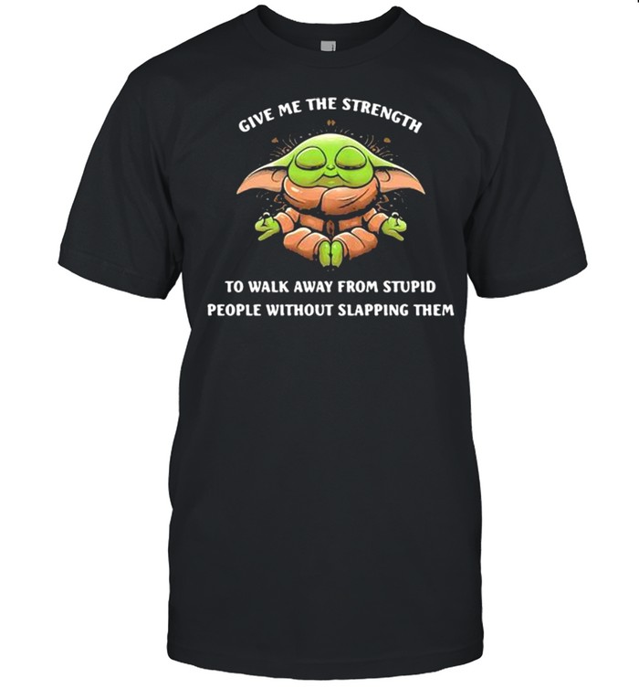 Give Me The Strength To Walk Away From Stupid People Without Slapping Them Baby Yoda Yoda  Classic Men's T-shirt