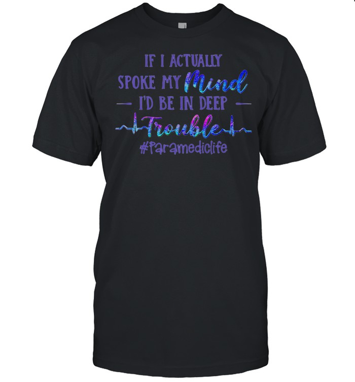 If I Actually Spoke My Mind I’d Be In Deep Trouble Paramediclife  Classic Men's T-shirt