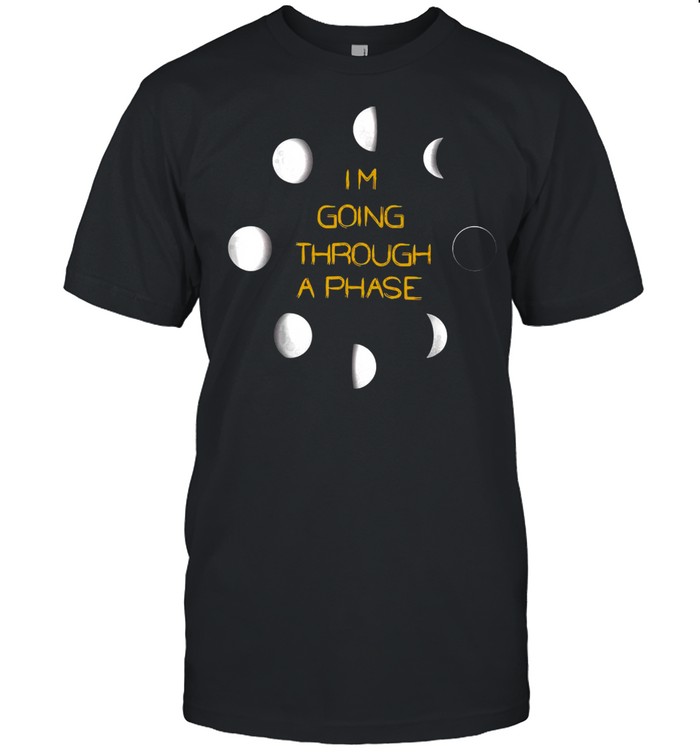 Going Through A Phase Moon Astronomy Teacher Science T-Shirt Going Through A Phase Moon Astronomy Teacher Science T-Shirt