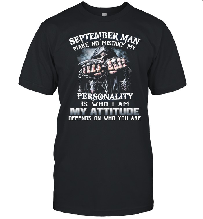 September Man Make No Mistake My Personality Is Who I Am My Attitude Depends On Who You Are T-shirt Classic Men's T-shirt
