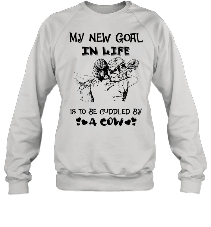 The Girl Hug Cow My New Goal In Life Is To Be Cuddled By A Cow shirt Unisex Sweatshirt